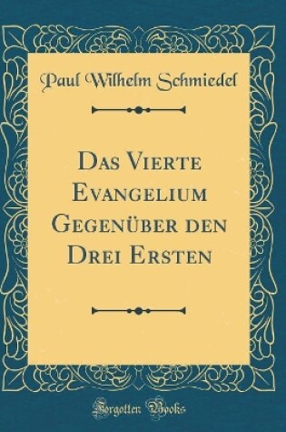 Cover of Das Vierte Evangelium Gegenuber Den Drei Ersten (Classic Reprint)