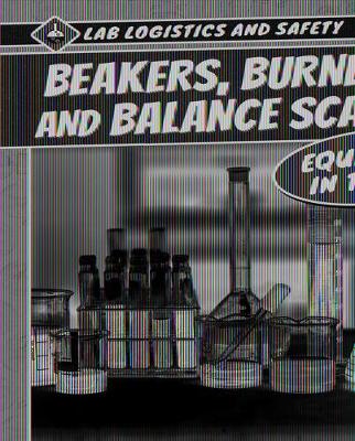 Cover of Beakers, Burners, and Balance Scales! Equipment in the Lab