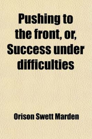 Cover of Pushing to the Front, Or, Success Under Difficulties; A Book of Inspiration and Encouragement [Etc.]