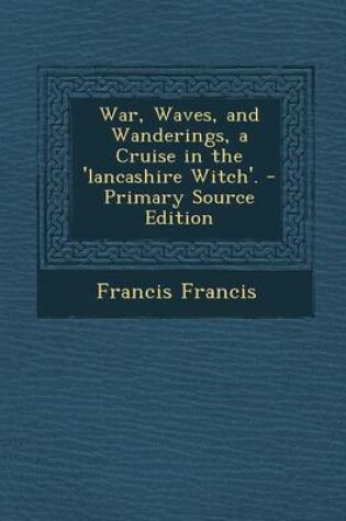 Cover of War, Waves, and Wanderings, a Cruise in the 'Lancashire Witch'. - Primary Source Edition