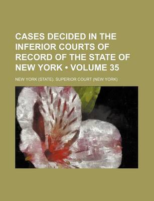 Book cover for Cases Decided in the Inferior Courts of Record of the State of New York (Volume 35 )