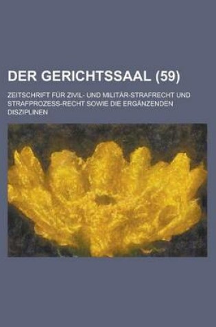 Cover of Der Gerichtssaal; Zeitschrift Fur Zivil- Und Militar-Strafrecht Und Strafprozess-Recht Sowie Die Erganzenden Disziplinen (59)