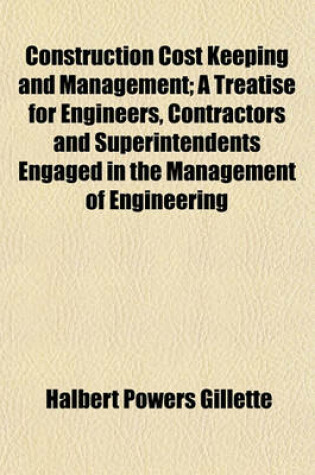 Cover of Construction Cost Keeping and Management; A Treatise for Engineers, Contractors and Superintendents Engaged in the Management of Engineering