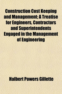 Book cover for Construction Cost Keeping and Management; A Treatise for Engineers, Contractors and Superintendents Engaged in the Management of Engineering