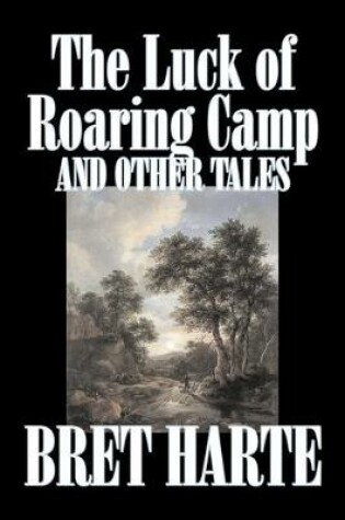 Cover of The Luck of Roaring Camp and Other Tales by Bret Harte, Fiction, Westerns, Historical