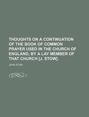 Book cover for Thoughts on a Continuation of the Book of Common Prayer Used in the Church of England, by a Lay Member of That Church [J. Stow].