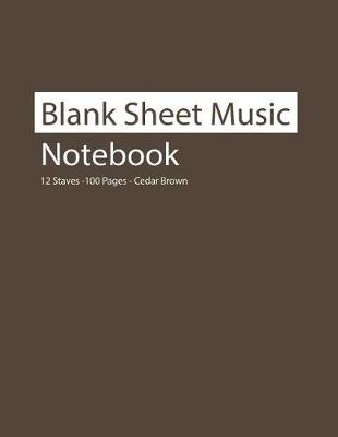 Book cover for Blank Sheet Music Notebook 12 Staves 100 Pages Cedar Brown