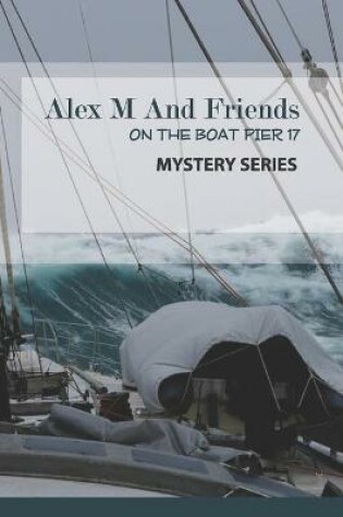 Cover of Alex M And Friends On The Boat Pier 17- Mystery Series