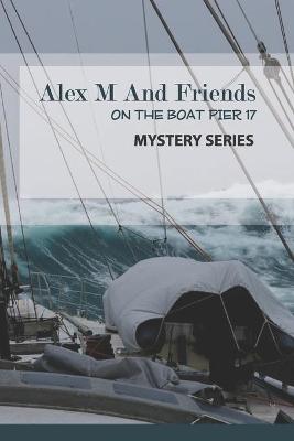 Book cover for Alex M And Friends On The Boat Pier 17- Mystery Series