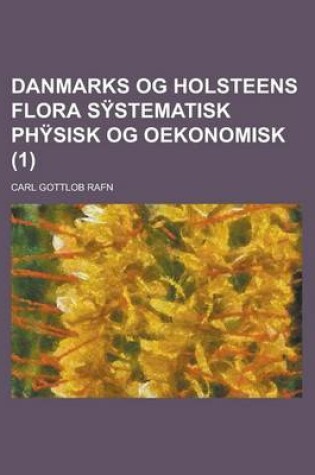 Cover of Danmarks Og Holsteens Flora Systematisk Physisk Og Oekonomisk (1 )