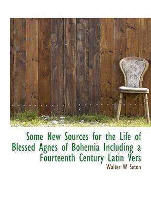 Book cover for Some New Sources for the Life of Blessed Agnes of Bohemia Including a Fourteenth Century Latin Vers