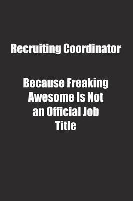 Book cover for Recruiting Coordinator Because Freaking Awesome Is Not an Official Job Title.