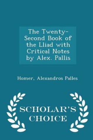 Cover of The Twenty-Second Book of the Lliad with Critical Notes by Alex. Pallis - Scholar's Choice Edition