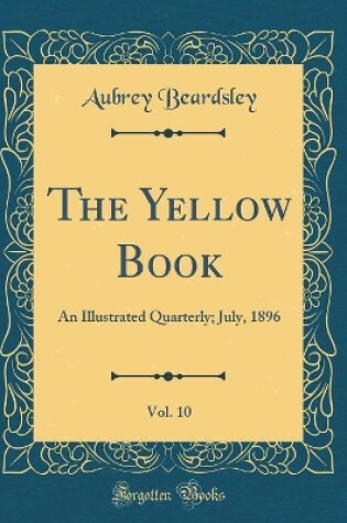 Cover of The Yellow Book, Vol. 10: An Illustrated Quarterly; July, 1896 (Classic Reprint)
