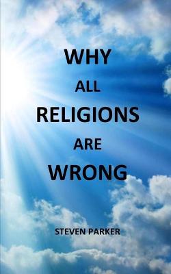 Book cover for Why All Religions Are Wrong