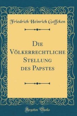 Cover of Die Voelkerrechtliche Stellung Des Papstes (Classic Reprint)