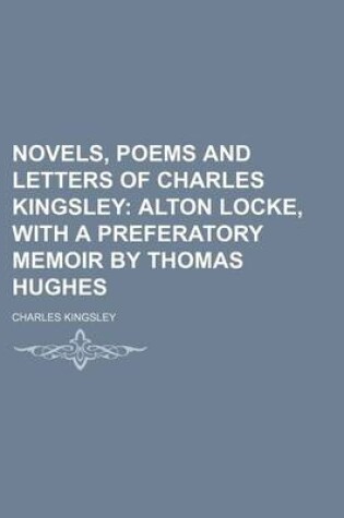 Cover of Novels, Poems and Letters of Charles Kingsley (Volume 2); Alton Locke, with a Preferatory Memoir by Thomas Hughes