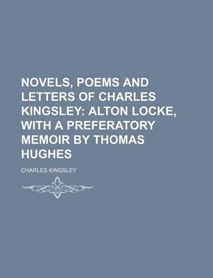 Book cover for Novels, Poems and Letters of Charles Kingsley (Volume 2); Alton Locke, with a Preferatory Memoir by Thomas Hughes