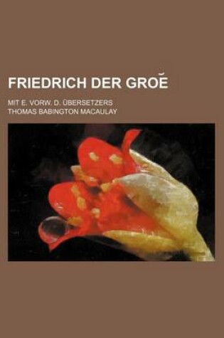 Cover of Friedrich Der Groe; Mit E. Vorw. D. Ubersetzers