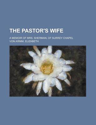 Book cover for The Pastor's Wife; A Memoir of Mrs. Sherman, of Surrey Chapel