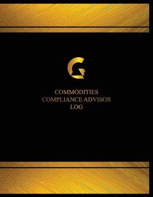 Cover of Commodities Compliance Advisor Log (Log Book, Journal - 125 pgs, 8.5 X 11 inches