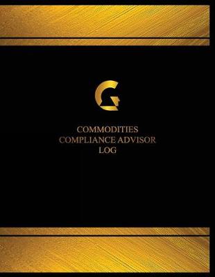 Book cover for Commodities Compliance Advisor Log (Log Book, Journal - 125 pgs, 8.5 X 11 inches