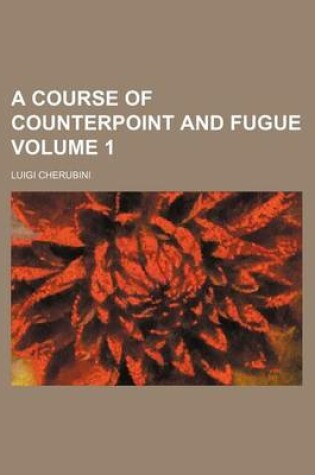 Cover of A Course of Counterpoint and Fugue Volume 1