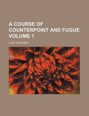 Book cover for A Course of Counterpoint and Fugue Volume 1