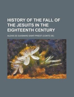 Book cover for History of the Fall of the Jesuits in the Eighteenth Century