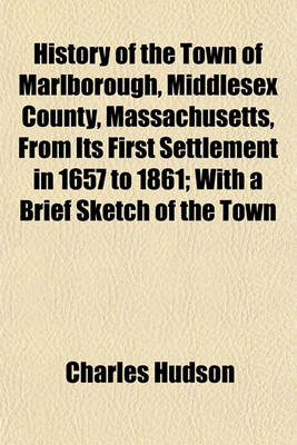 Book cover for History of the Town of Marlborough, Middlesex County, Massachusetts, from Its First Settlement in 1657 to 1861; With a Brief Sketch of the Town