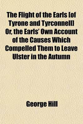 Book cover for The Flight of the Earls [Of Tyrone and Tyrconnell] Or, the Earls' Own Account of the Causes Which Compelled Them to Leave Ulster in the Autumn of 1607