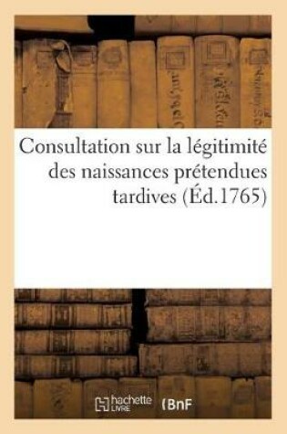 Cover of Consultation Sur La Legitimite Des Naissances Pretendues Tardives