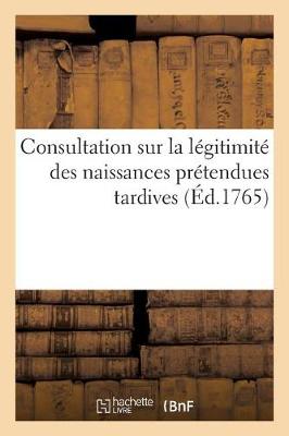 Book cover for Consultation Sur La Legitimite Des Naissances Pretendues Tardives