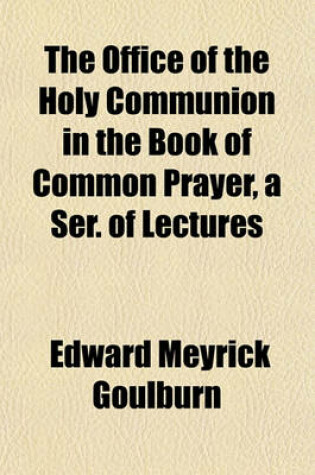 Cover of The Office of the Holy Communion in the Book of Common Prayer, a Ser. of Lectures