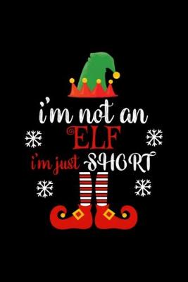 Book cover for I'm Not An Elf I'm Just Short Notebook