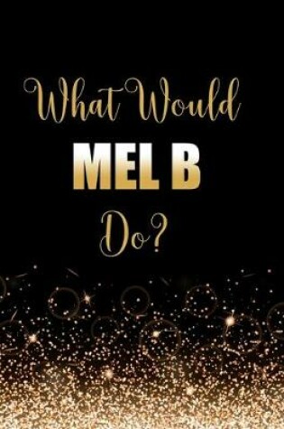 Cover of What Would Mel B Do?