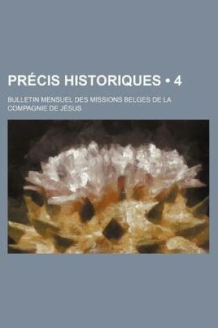 Cover of Precis Historiques (4); Bulletin Mensuel Des Missions Belges de La Compagnie de Jesus