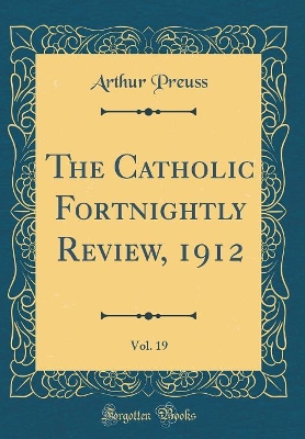 Book cover for The Catholic Fortnightly Review, 1912, Vol. 19 (Classic Reprint)