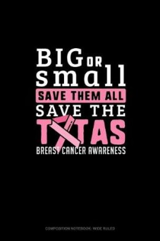 Cover of Big Or Small Save Them All Save The Tatas Breast Cancer Awareness