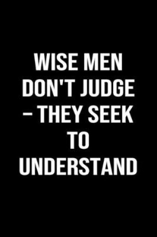 Cover of Wise Men Don't Judge � They Seek To Understand