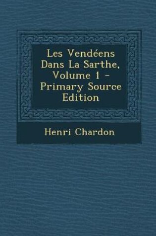 Cover of Les Vendeens Dans La Sarthe, Volume 1 - Primary Source Edition