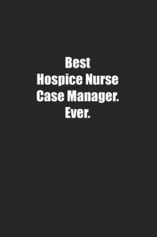 Cover of Best Hospice Nurse Case Manager. Ever.