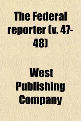 Book cover for The Federal Reporter (Volume 47-48); Cases Argued and Determined in the Circuit and District Courts of the United States