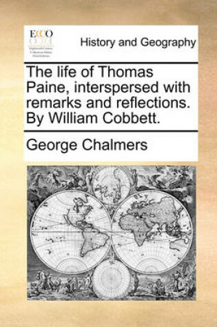 Cover of The Life of Thomas Paine, Interspersed with Remarks and Reflections. by William Cobbett.