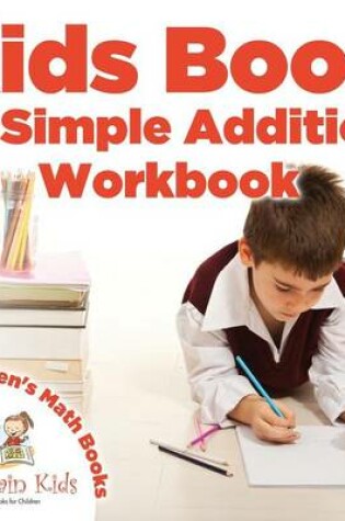 Cover of Kids Book of Simple Addition Workbook Children's Math Books