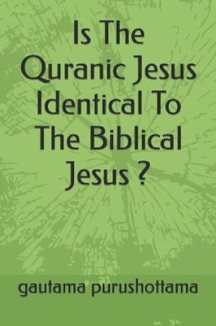 Cover of Is The Quranic Jesus Identical To The Biblical Jesus ?
