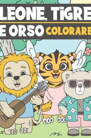 Cover of Leone, Tigre E Orso Colorare