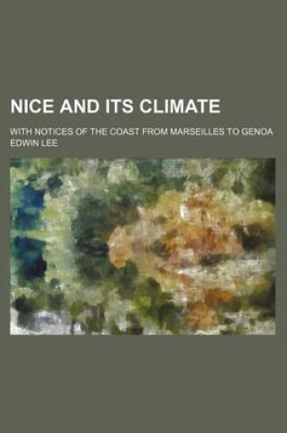 Cover of Nice and Its Climate; With Notices of the Coast from Marseilles to Genoa