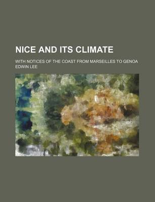 Book cover for Nice and Its Climate; With Notices of the Coast from Marseilles to Genoa