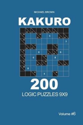 Cover of Kakuro - 200 Logic Puzzles 9x9 (Volume 6)